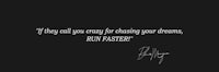 if you call crazy for chasing your dreams run faster